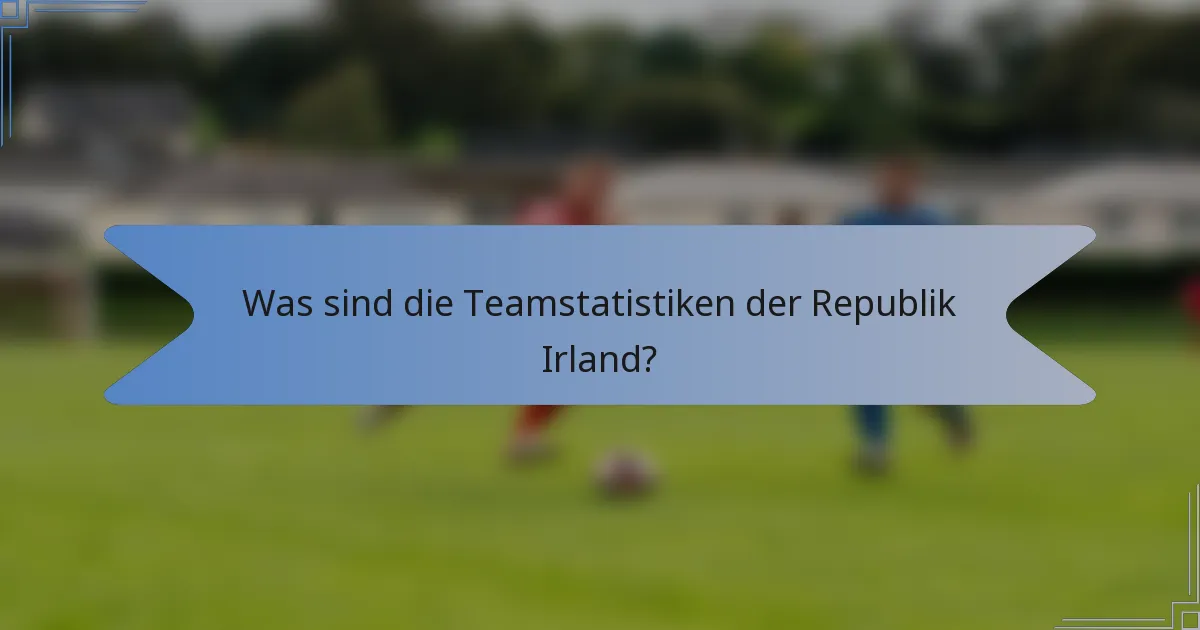 Was sind die Teamstatistiken der Republik Irland?