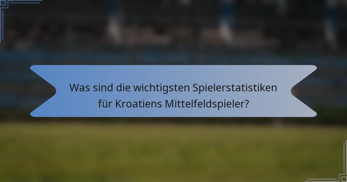 Was sind die wichtigsten Spielerstatistiken für Kroatiens Mittelfeldspieler?
