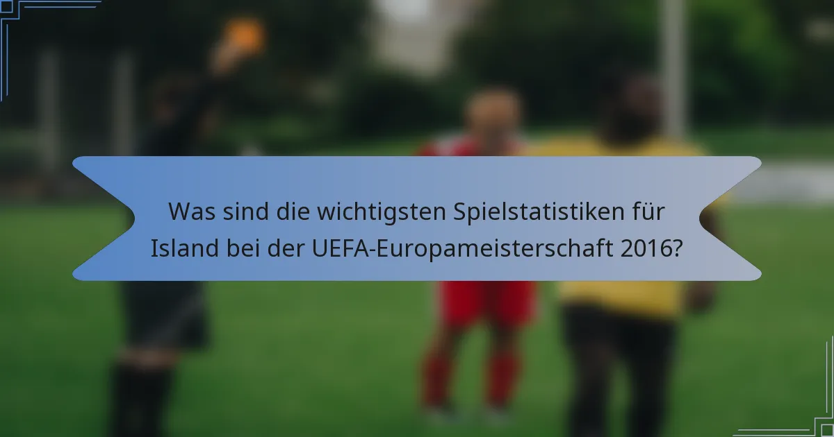 Was sind die wichtigsten Spielstatistiken für Island bei der UEFA-Europameisterschaft 2016?
