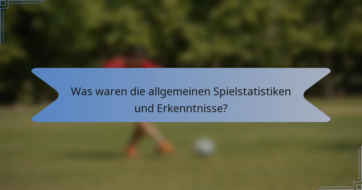 Was waren die allgemeinen Spielstatistiken und Erkenntnisse?