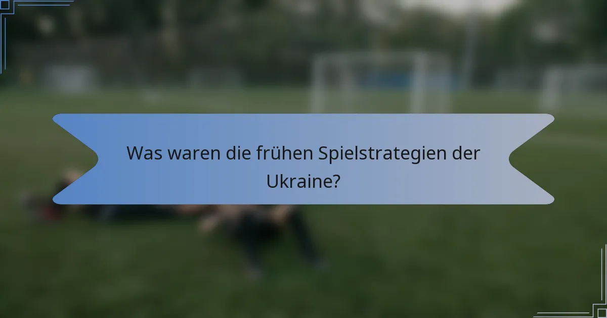 Was waren die frühen Spielstrategien der Ukraine?