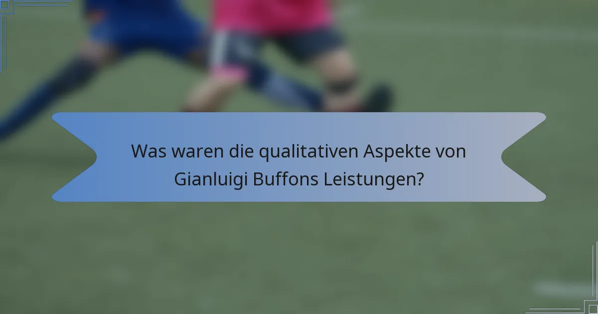 Was waren die qualitativen Aspekte von Gianluigi Buffons Leistungen?