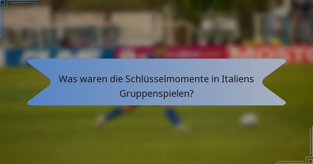 Was waren die Schlüsselmomente in Italiens Gruppenspielen?