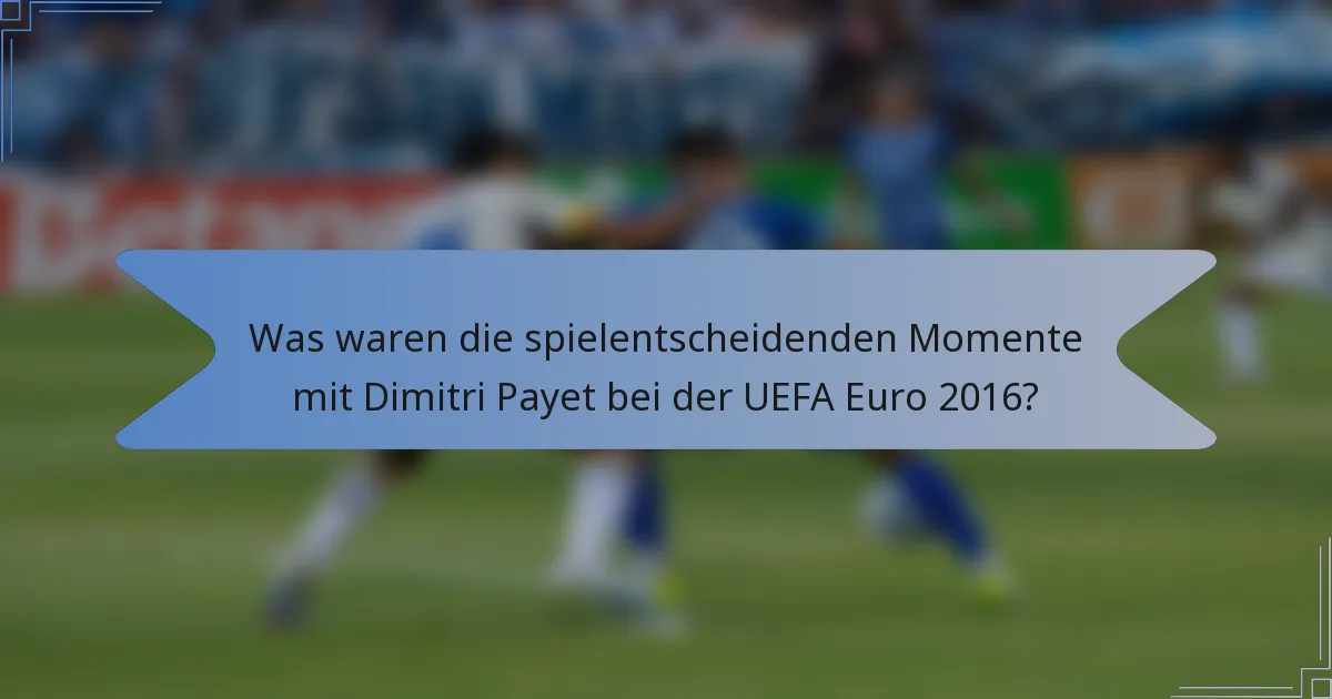 Was waren die spielentscheidenden Momente mit Dimitri Payet bei der UEFA Euro 2016?