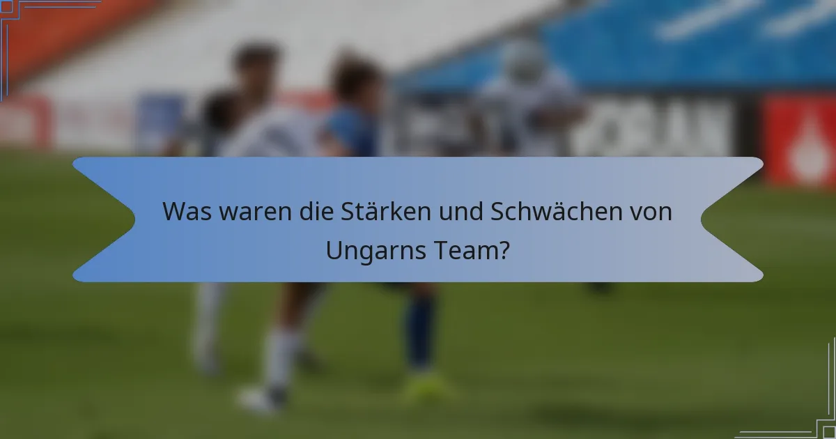 Was waren die Stärken und Schwächen von Ungarns Team?
