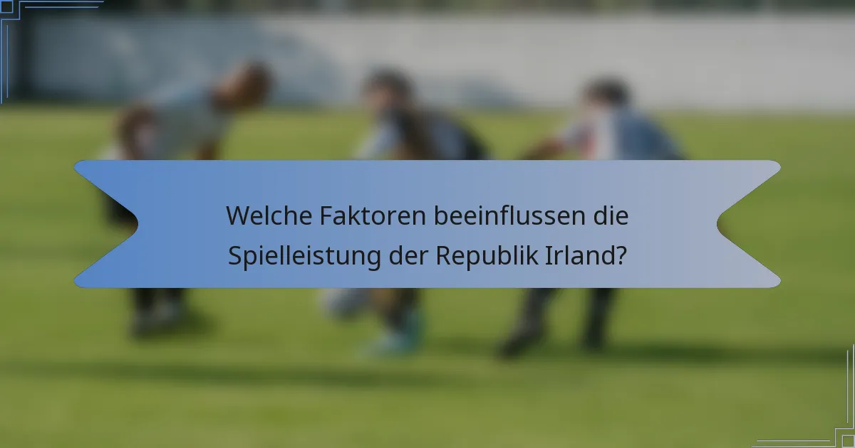 Welche Faktoren beeinflussen die Spielleistung der Republik Irland?