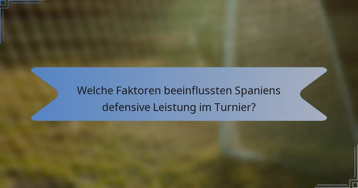 Welche Faktoren beeinflussten Spaniens defensive Leistung im Turnier?
