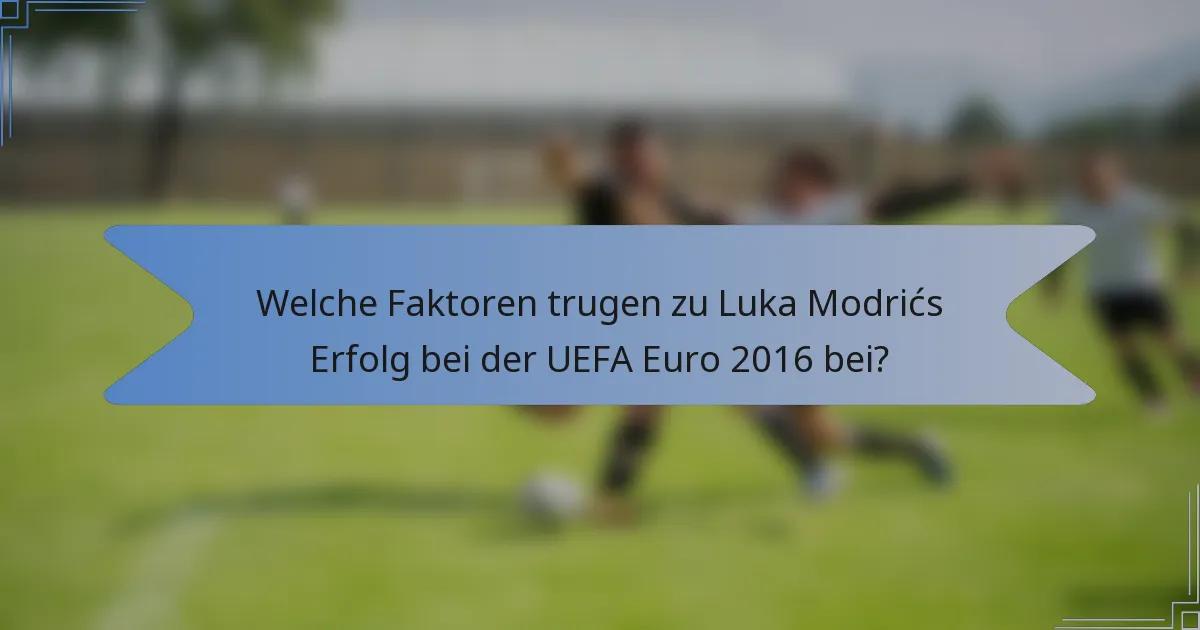 Welche Faktoren trugen zu Luka Modrićs Erfolg bei der UEFA Euro 2016 bei?