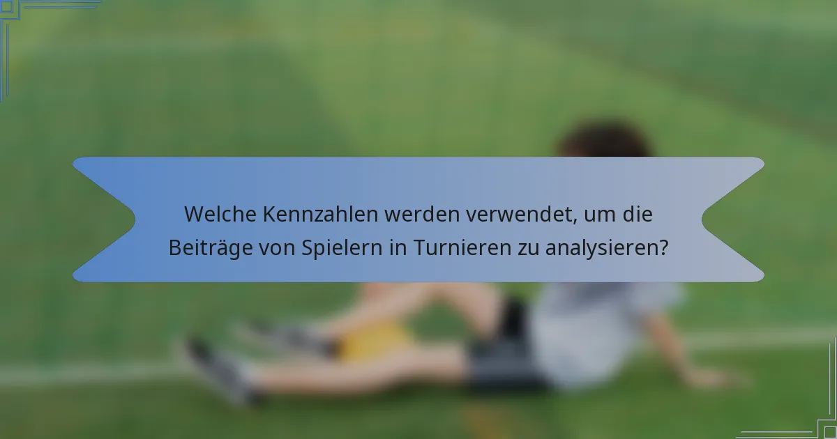 Welche Kennzahlen werden verwendet, um die Beiträge von Spielern in Turnieren zu analysieren?