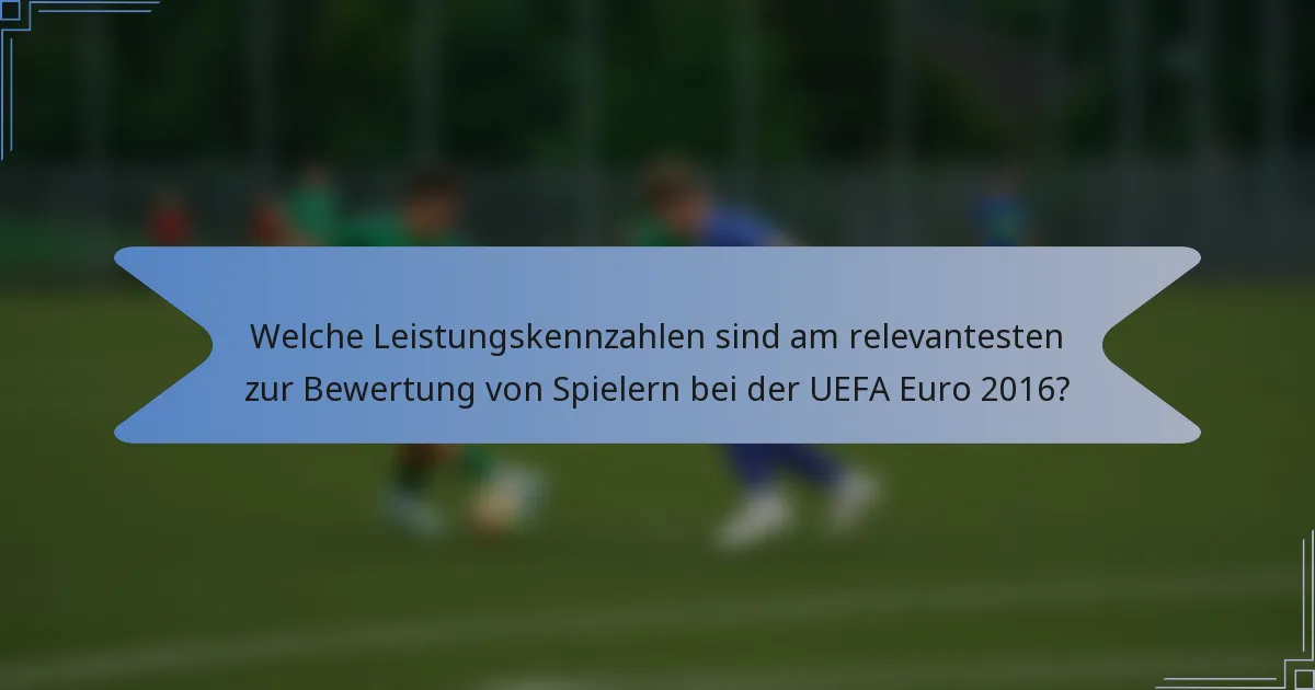 Welche Leistungskennzahlen sind am relevantesten zur Bewertung von Spielern bei der UEFA Euro 2016?
