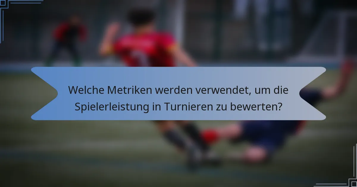 Welche Metriken werden verwendet, um die Spielerleistung in Turnieren zu bewerten?