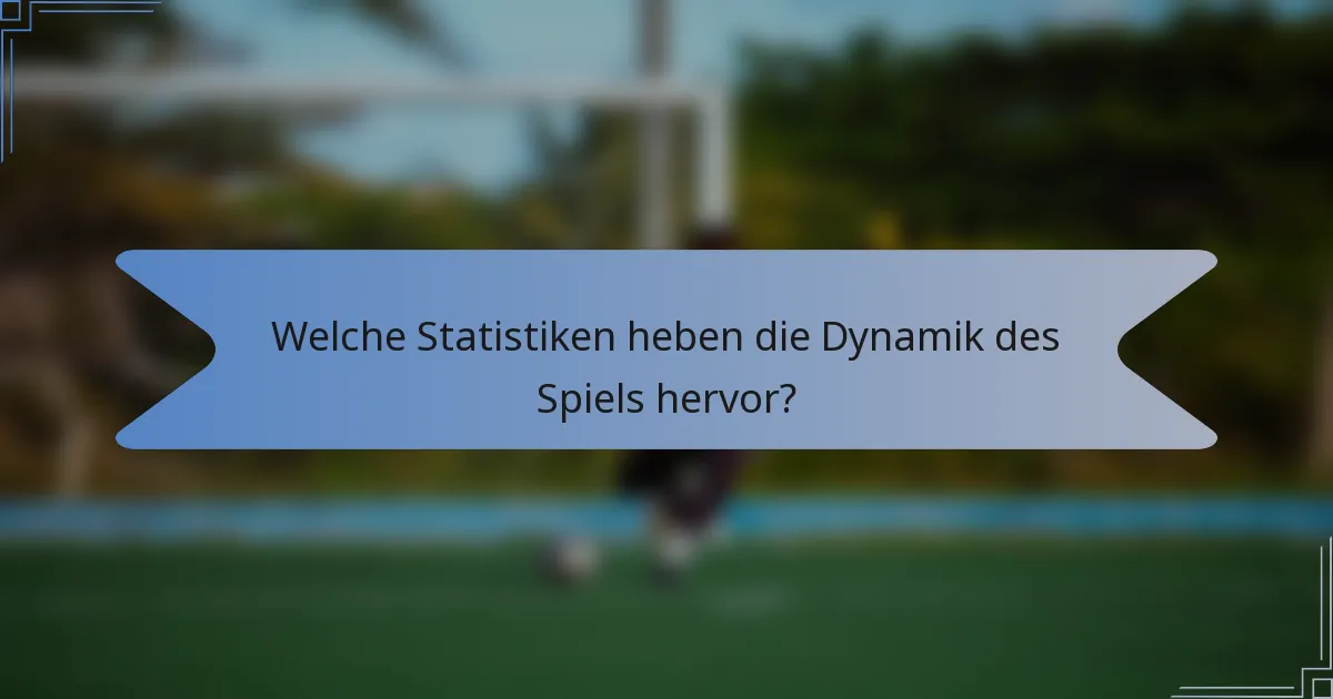 Welche Statistiken heben die Dynamik des Spiels hervor?