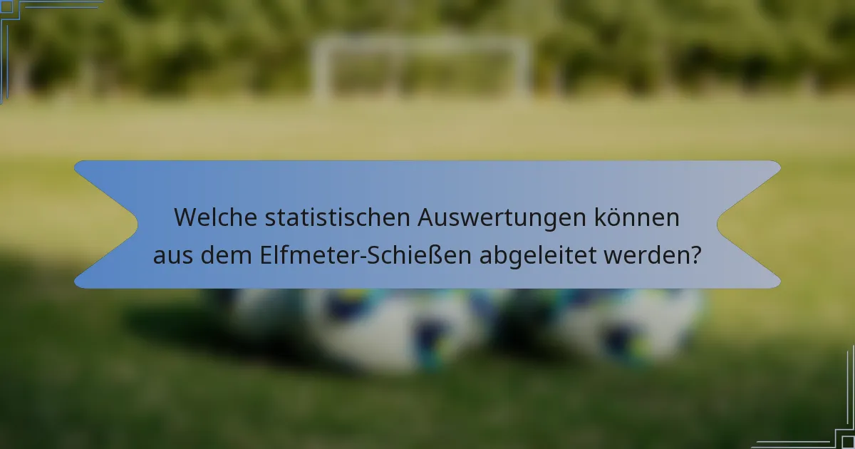 Welche statistischen Auswertungen können aus dem Elfmeter-Schießen abgeleitet werden?