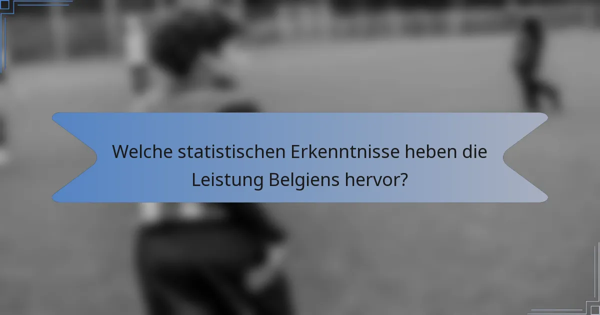 Welche statistischen Erkenntnisse heben die Leistung Belgiens hervor?