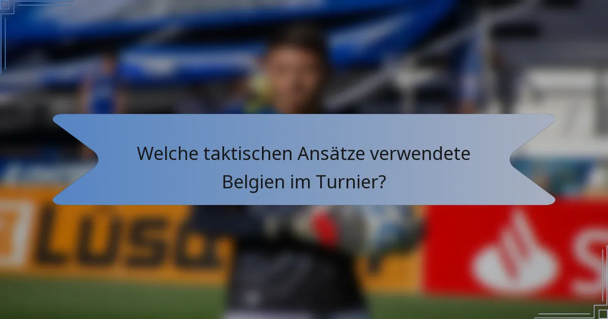 Welche taktischen Ansätze verwendete Belgien im Turnier?