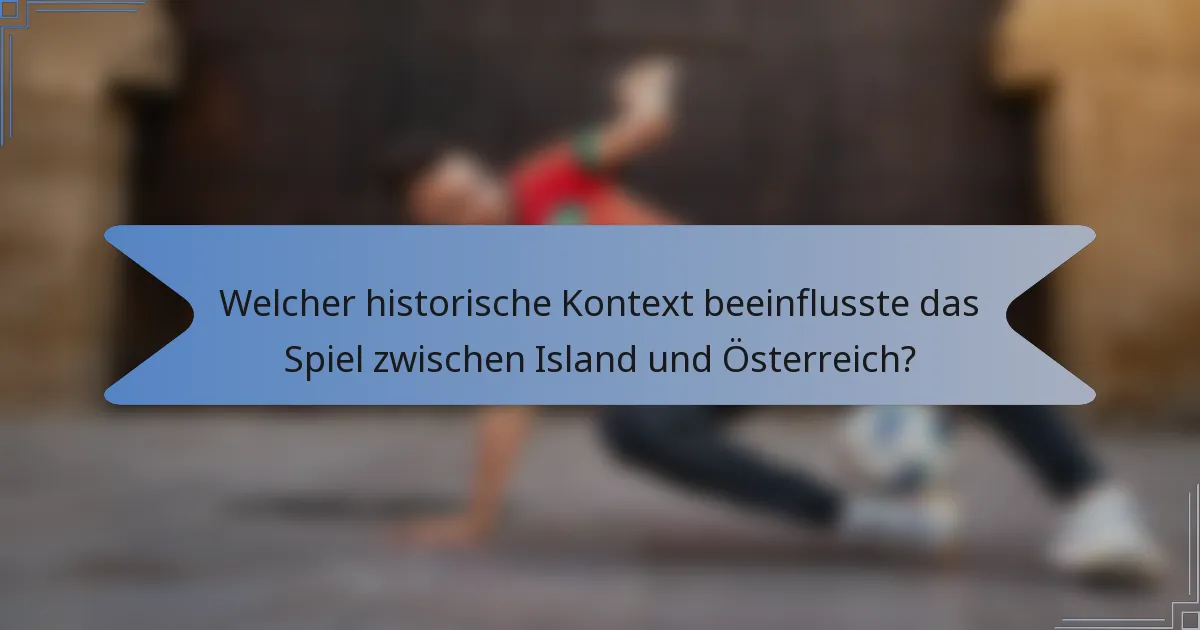 Welcher historische Kontext beeinflusste das Spiel zwischen Island und Österreich?