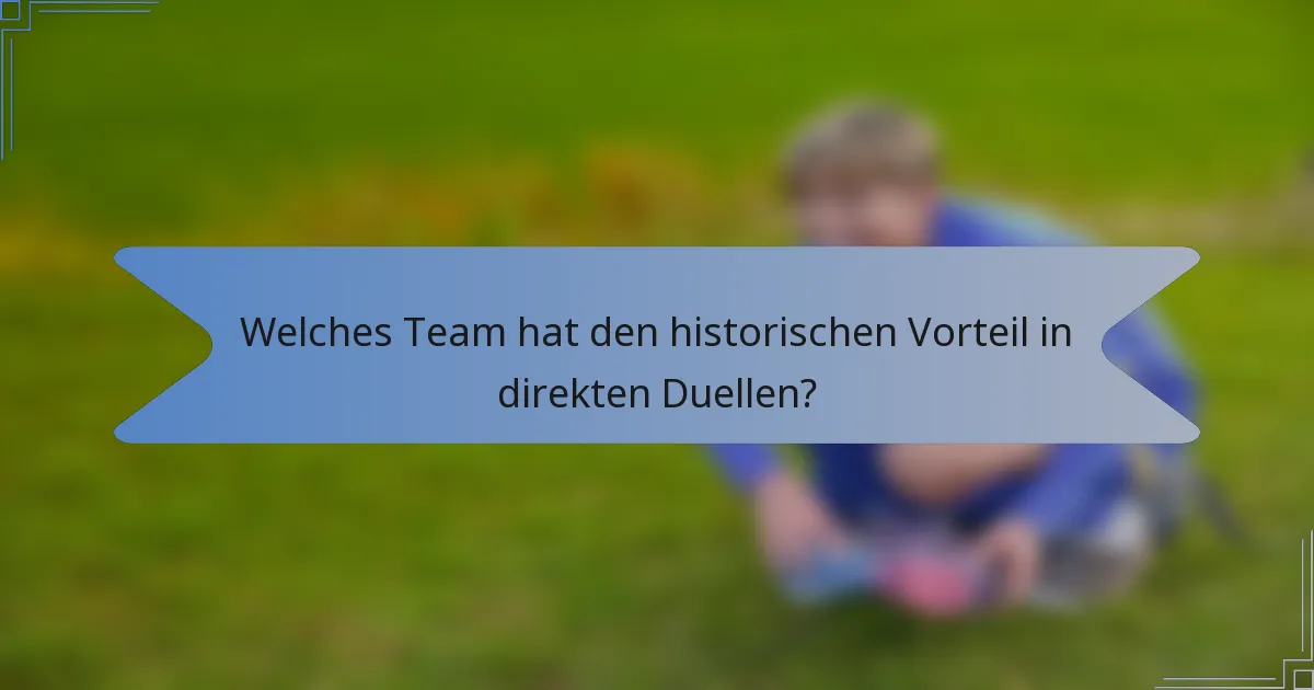 Welches Team hat den historischen Vorteil in direkten Duellen?