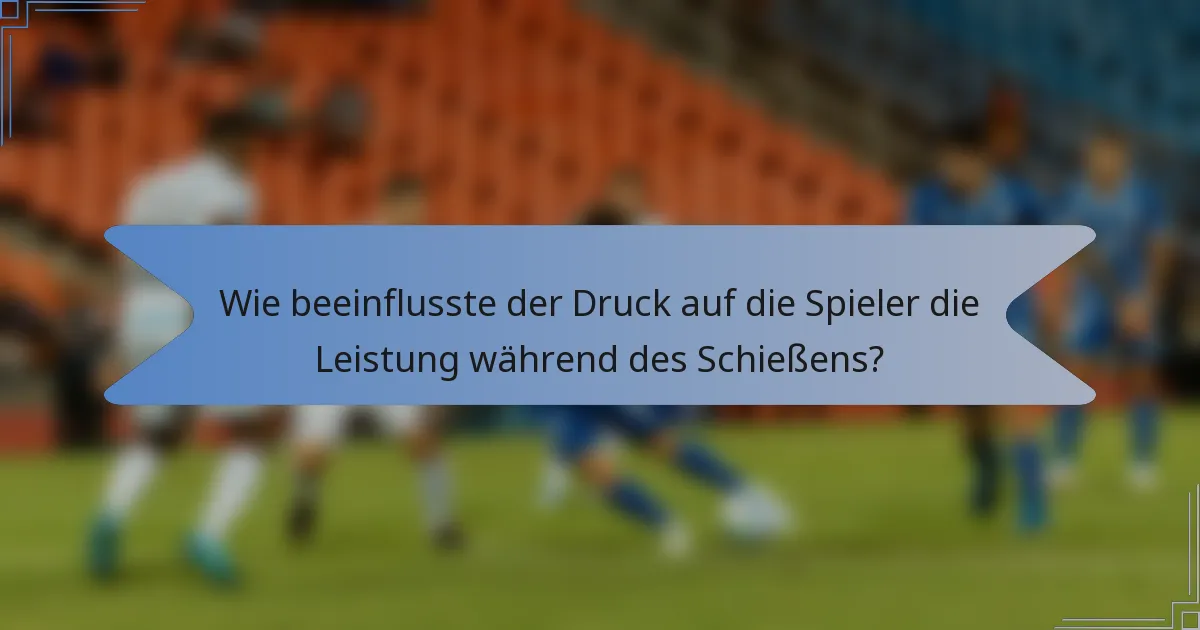 Wie beeinflusste der Druck auf die Spieler die Leistung während des Schießens?