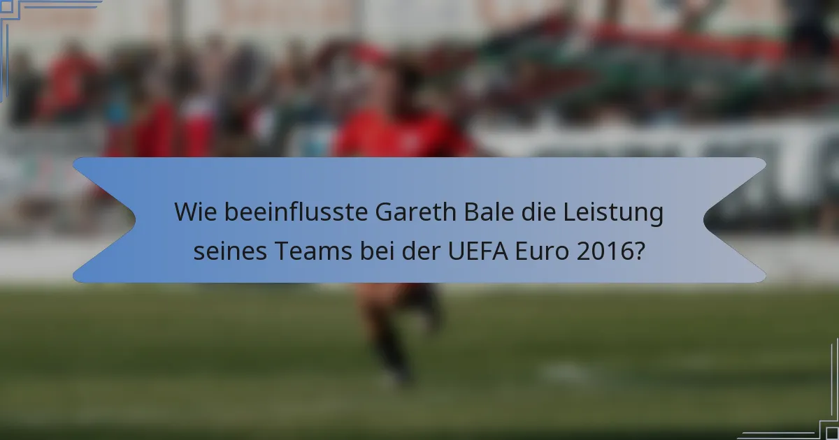 Wie beeinflusste Gareth Bale die Leistung seines Teams bei der UEFA Euro 2016?