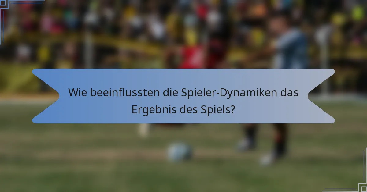 Wie beeinflussten die Spieler-Dynamiken das Ergebnis des Spiels?