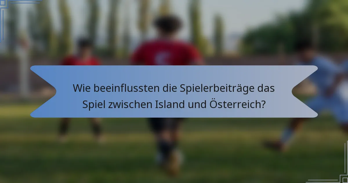 Wie beeinflussten die Spielerbeiträge das Spiel zwischen Island und Österreich?