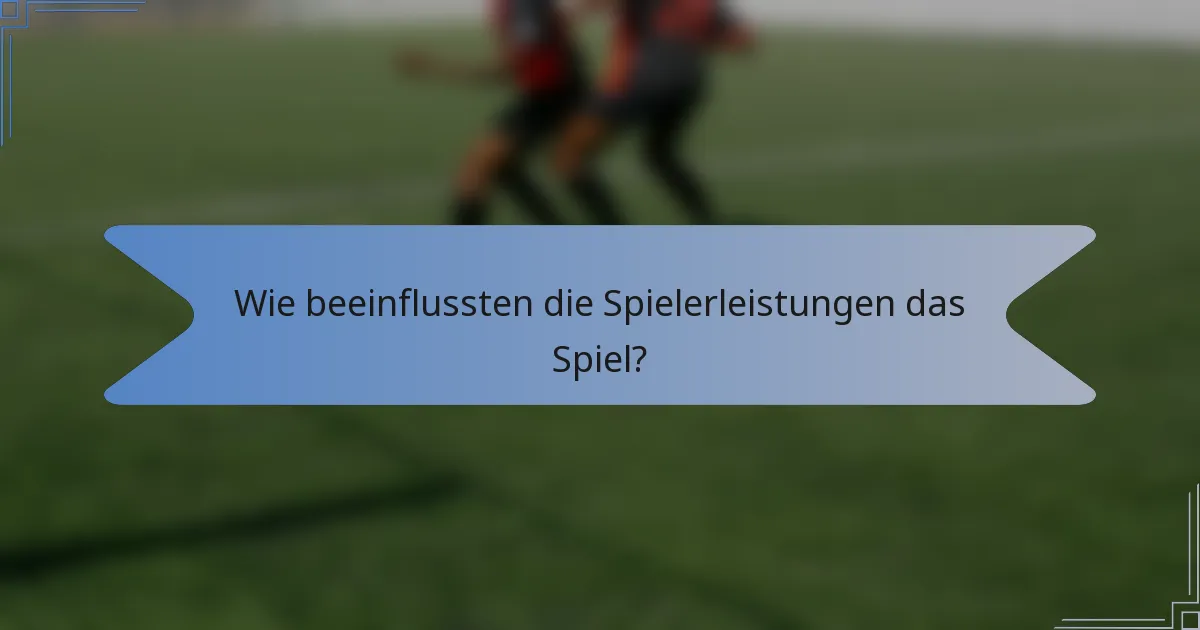 Wie beeinflussten die Spielerleistungen das Spiel?