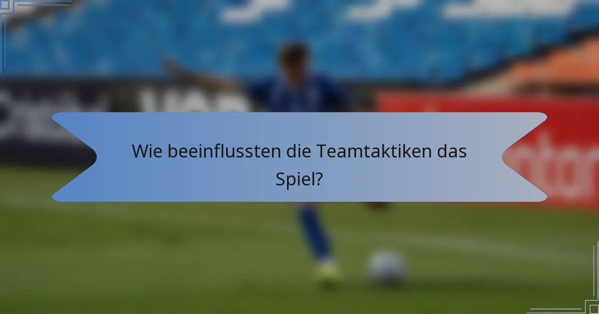 Wie beeinflussten die Teamtaktiken das Spiel?