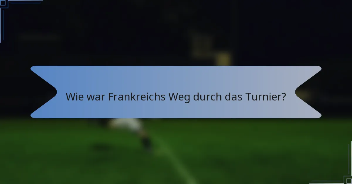 Wie war Frankreichs Weg durch das Turnier?